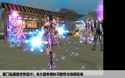 蜀门私服稳定性探讨：永久服务器的可能性与选择标准